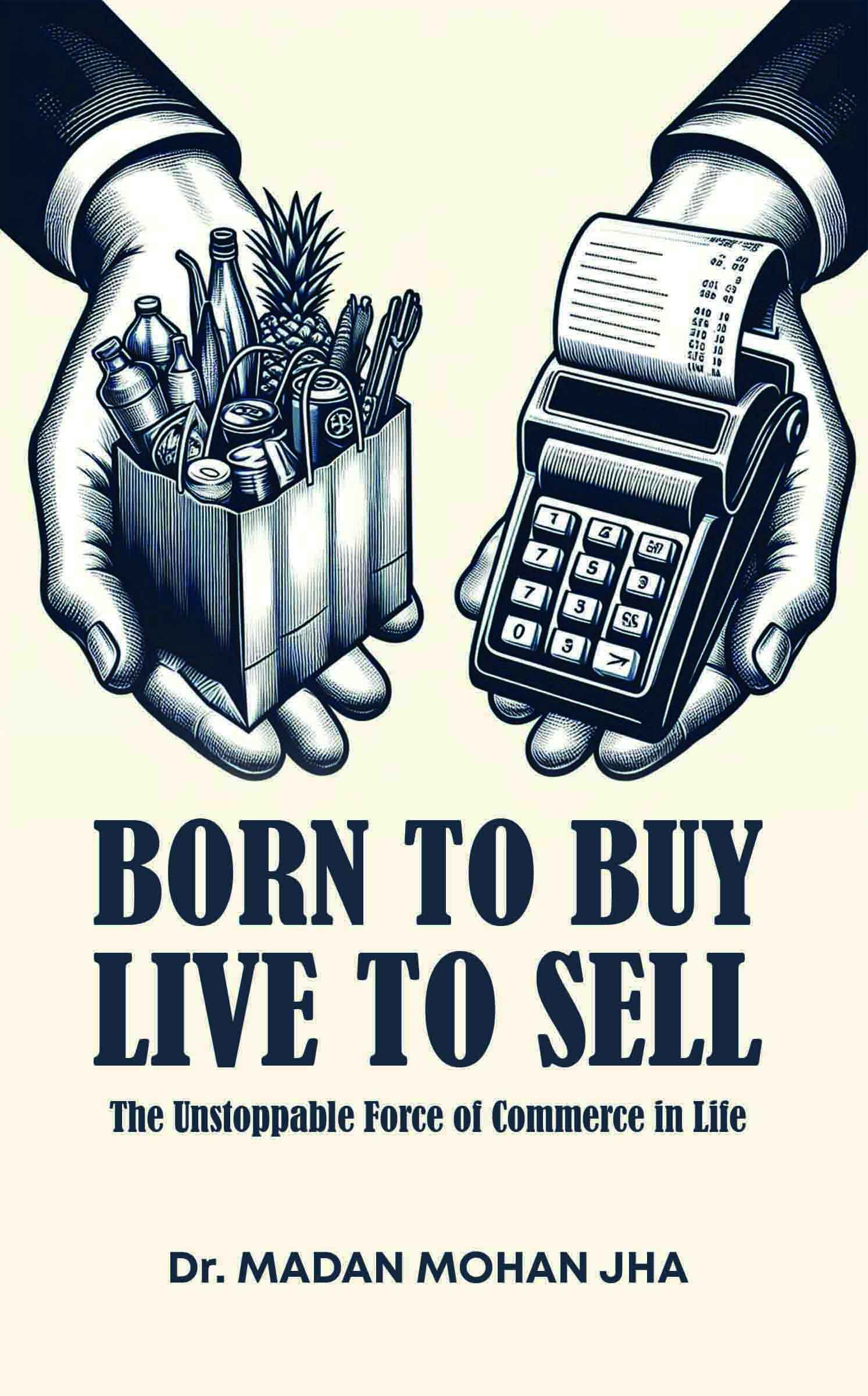 Born To Buy Live To Sell The Unstoppable Force Of Commerce