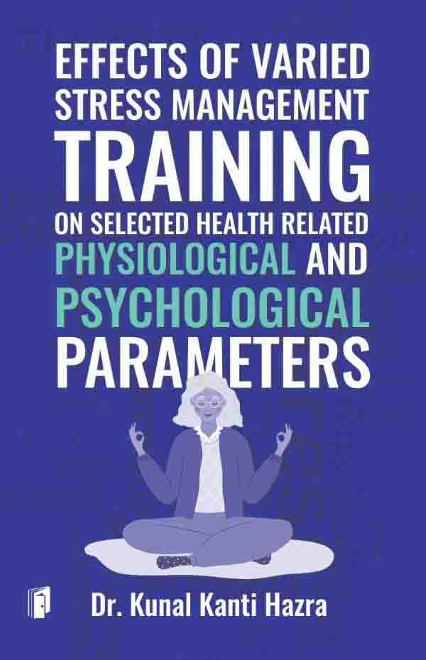 EFFECTS OF VARIED STRESS MANAGEMENT TRAINING ON SELECTED HEALTH RELATED PHYSIOLOGICAL AND PSYCHOLOGICAL PARAMETERS