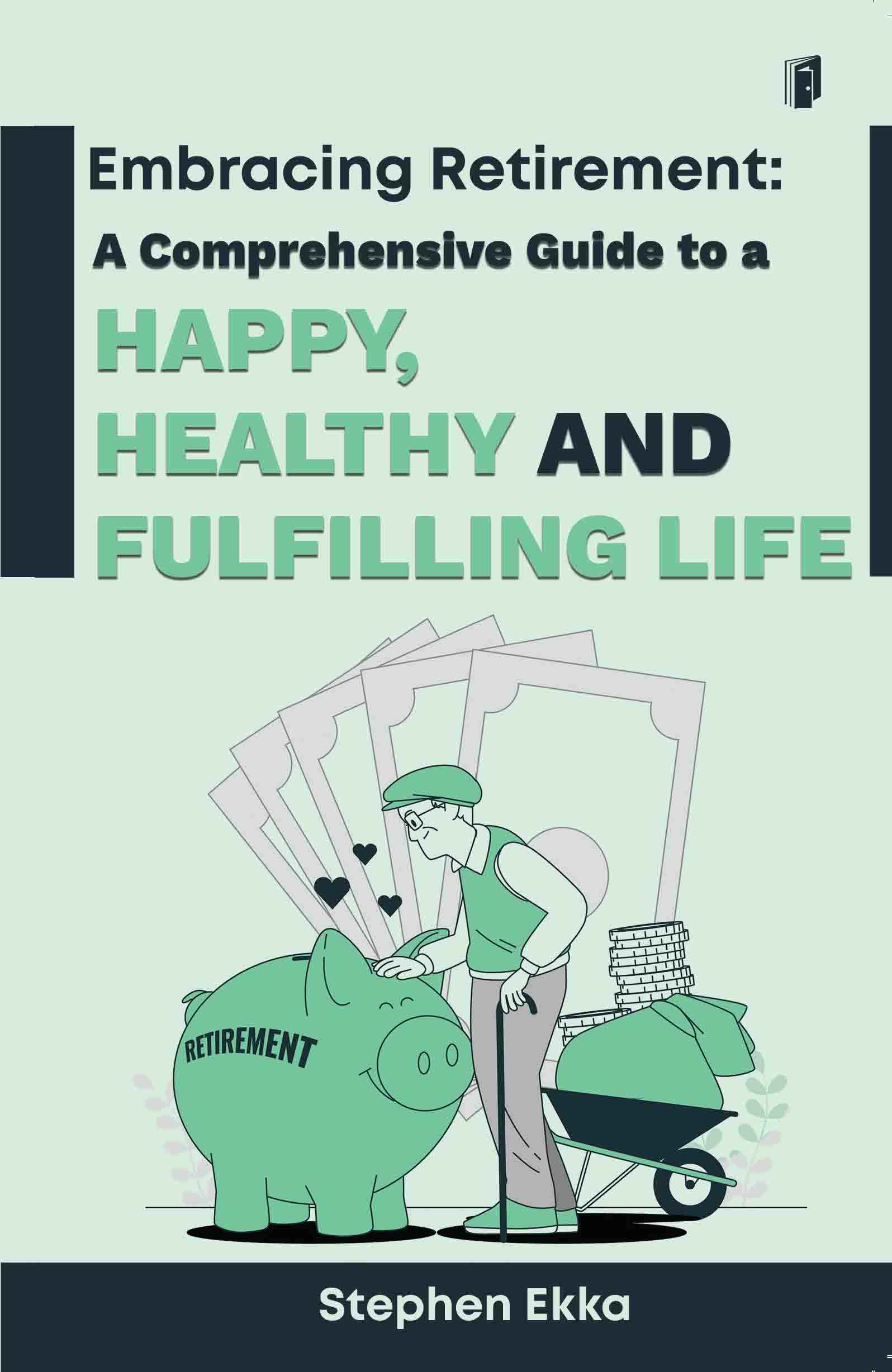 Embracing Retirement A comprehensive guide to a Happy Healthy and fulfilling retired life