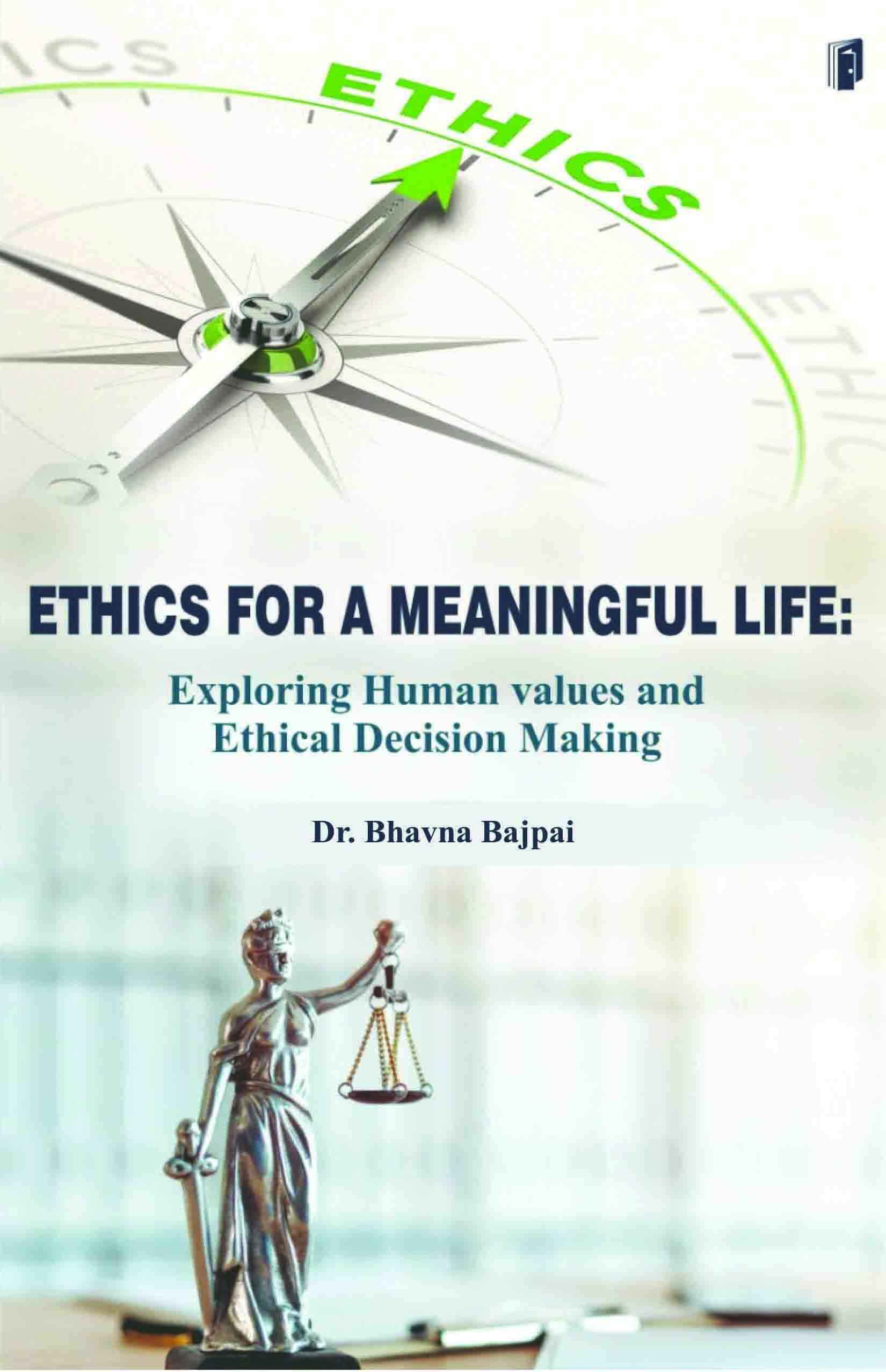 Ethics for a Meaningful Life: Exploring Human Values And Ethical Decision-Making Ethics for a Meaningful Life: Exploring Human Values And Ethical Decision-Making