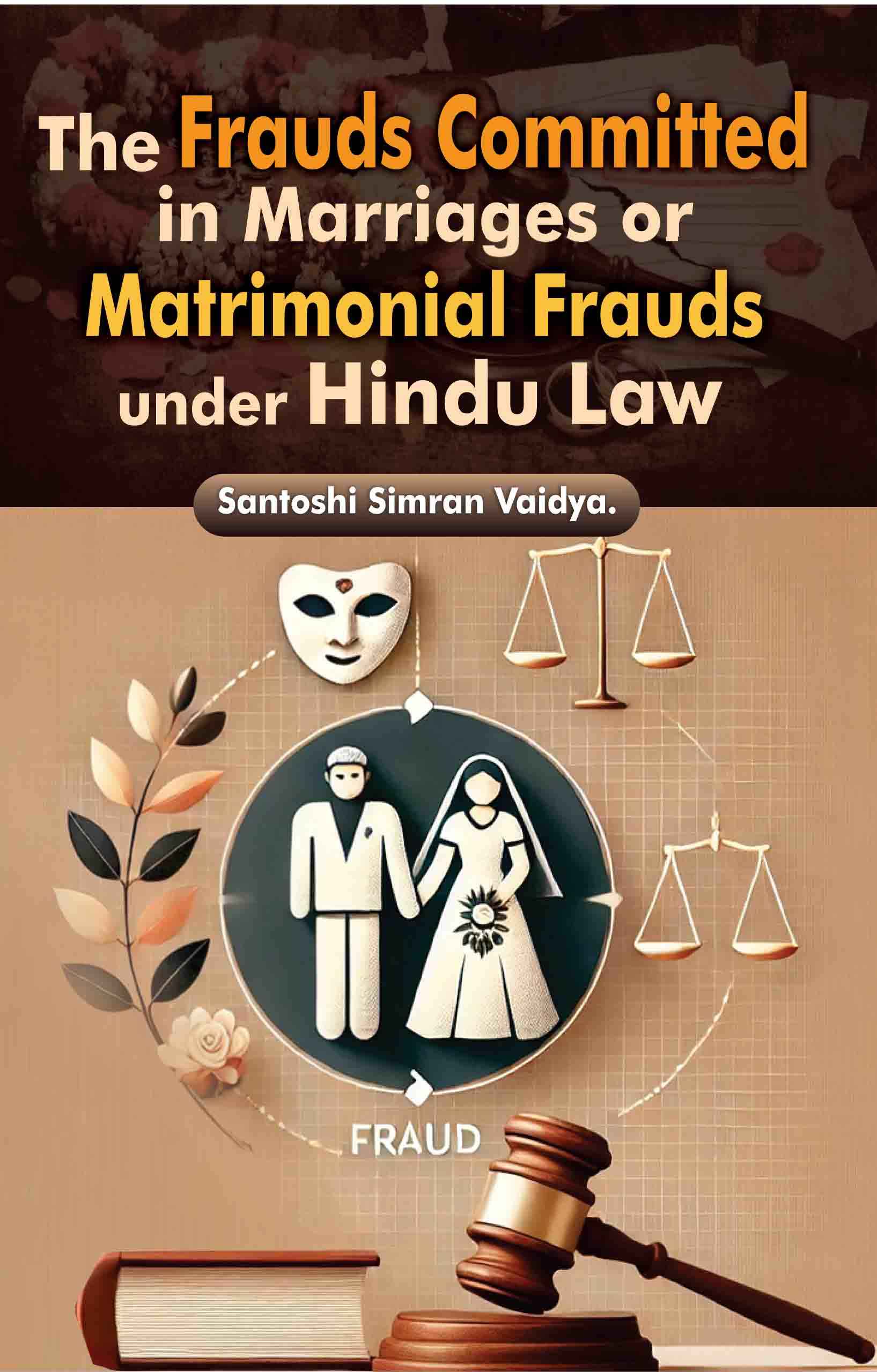 The Frauds Committed In Marriages Or Matrimonial Frauds Under The Hindu Law The Frauds Committed In Marriages Or Matrimonial Frauds Under The Hindu Law